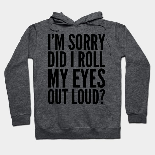 Sarcastic Sorry Did I Roll My Eyes Out Loud Hoodie by RetroSalt